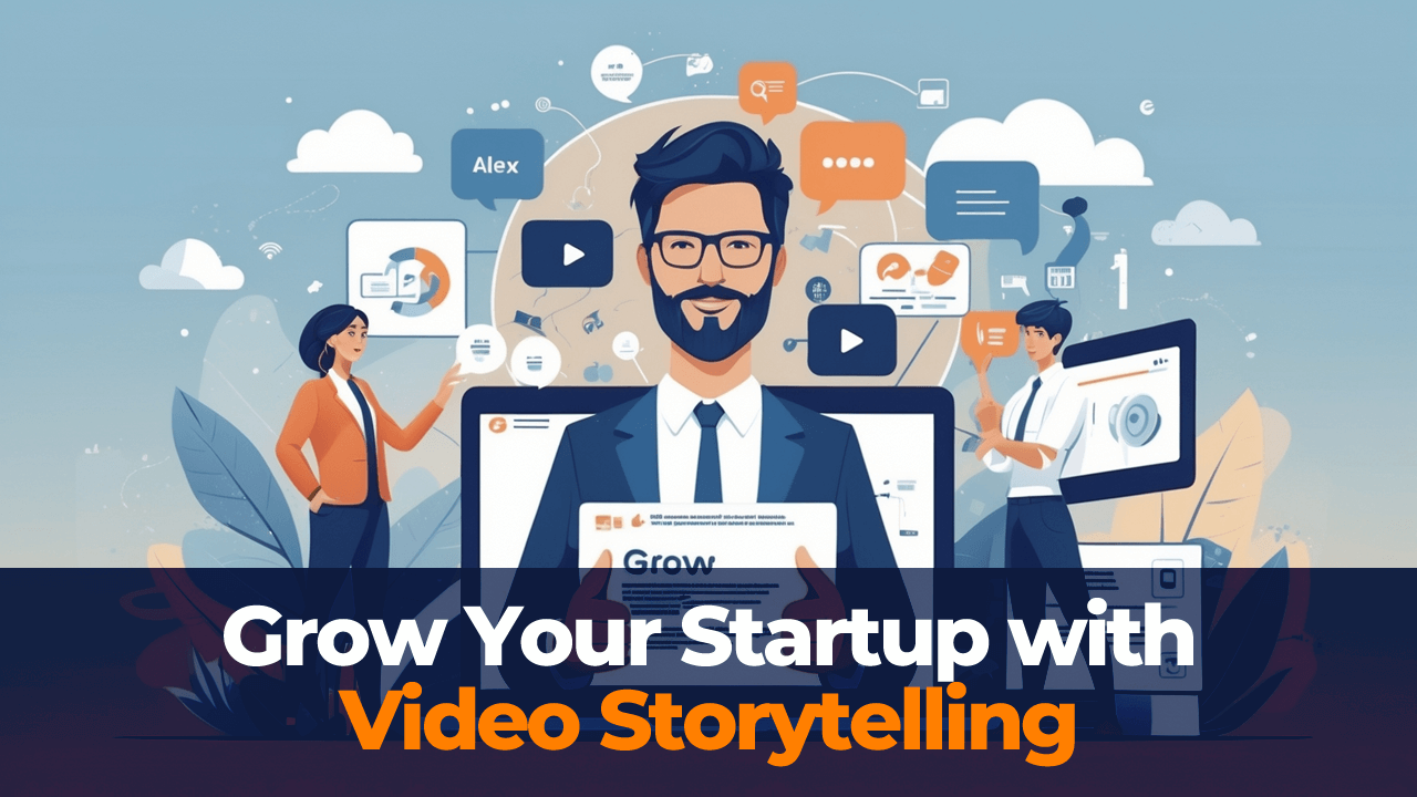 Launch and Grow Your Startup with Video Storytelling